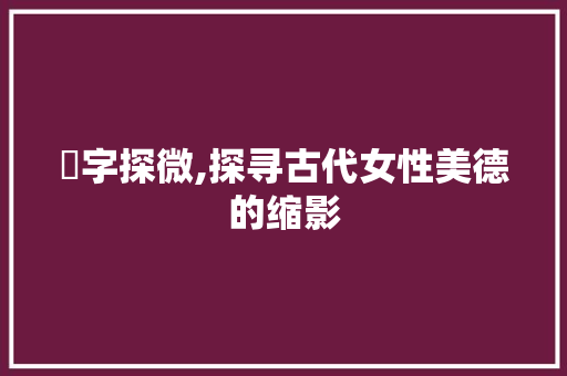 媱字探微,探寻古代女性美德的缩影