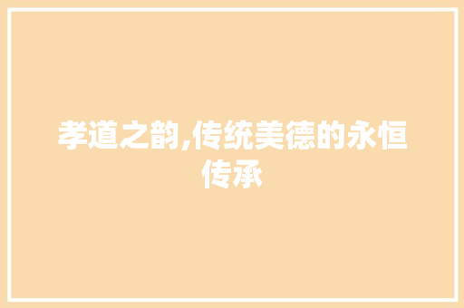 孝道之韵,传统美德的永恒传承