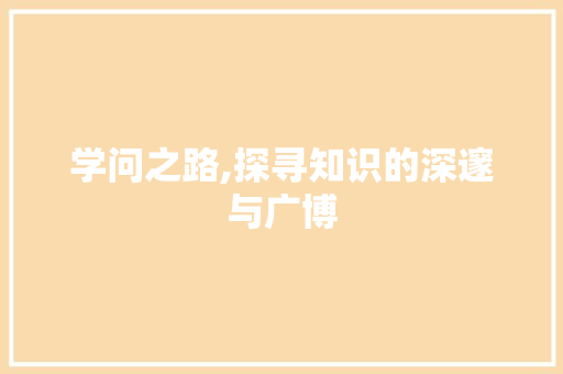 学问之路,探寻知识的深邃与广博