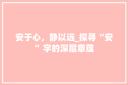 安于心，静以远_探寻“安”字的深层意蕴