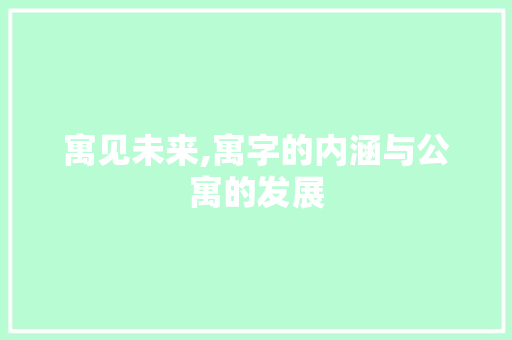 寓见未来,寓字的内涵与公寓的发展 个人简历