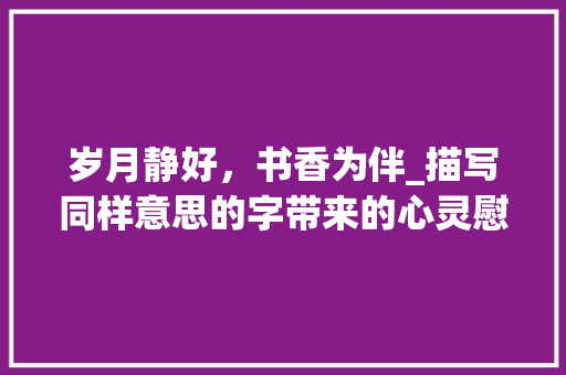 岁月静好，书香为伴_描写同样意思的字带来的心灵慰藉