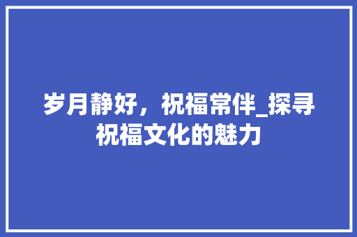 岁月静好，祝福常伴_探寻祝福文化的魅力
