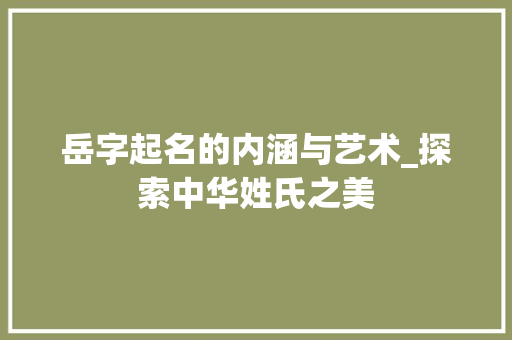 岳字起名的内涵与艺术_探索中华姓氏之美 成语大全