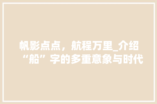 帆影点点，航程万里_介绍“船”字的多重意象与时代变迁
