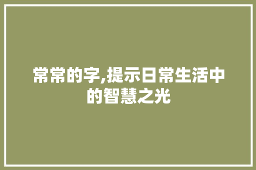 常常的字,提示日常生活中的智慧之光