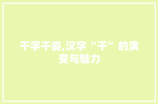 干字千姿,汉字“干”的演变与魅力