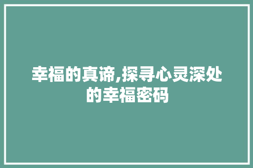 幸福的真谛,探寻心灵深处的幸福密码