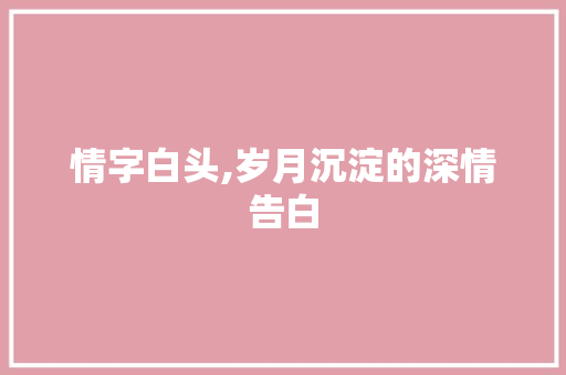 情字白头,岁月沉淀的深情告白