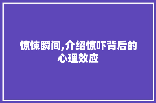 惊悚瞬间,介绍惊吓背后的心理效应 国学经典