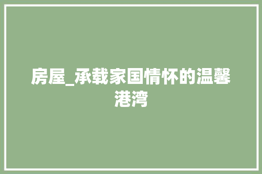 房屋_承载家国情怀的温馨港湾