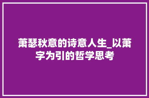 萧瑟秋意的诗意人生_以萧字为引的哲学思考