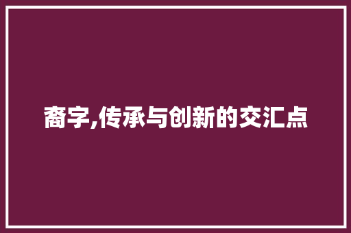 裔字,传承与创新的交汇点