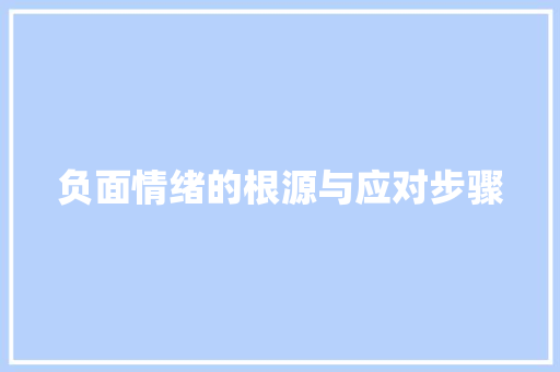 负面情绪的根源与应对步骤