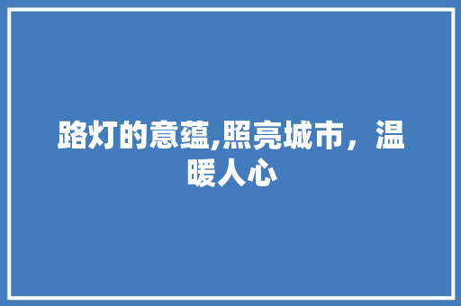 路灯的意蕴,照亮城市，温暖人心