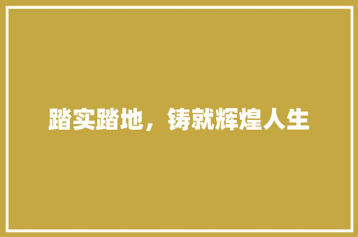 踏实踏地，铸就辉煌人生