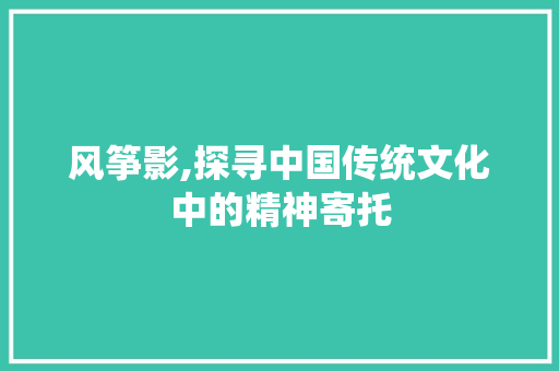 风筝影,探寻中国传统文化中的精神寄托