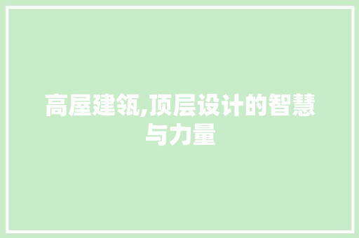 高屋建瓴,顶层设计的智慧与力量