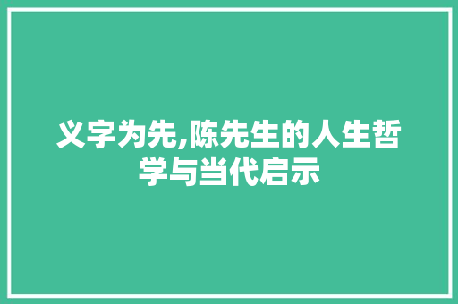 义字为先,陈先生的人生哲学与当代启示