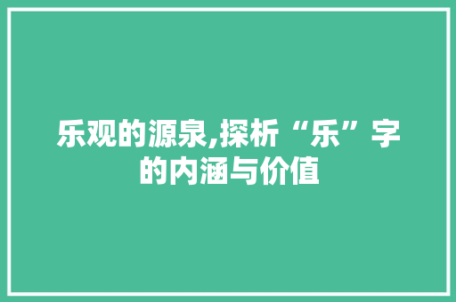 乐观的源泉,探析“乐”字的内涵与价值