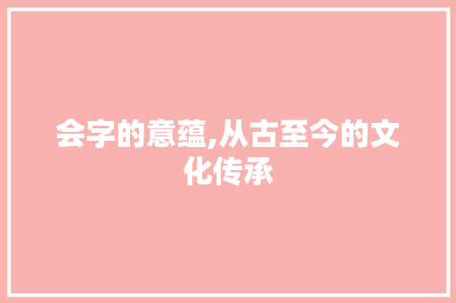 会字的意蕴,从古至今的文化传承