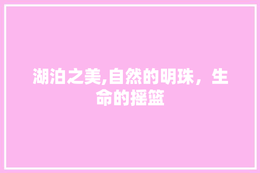 湖泊之美,自然的明珠，生命的摇篮