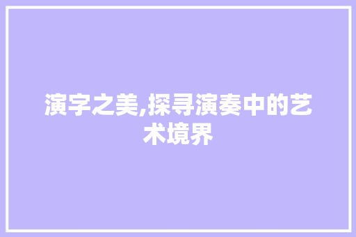 演字之美,探寻演奏中的艺术境界