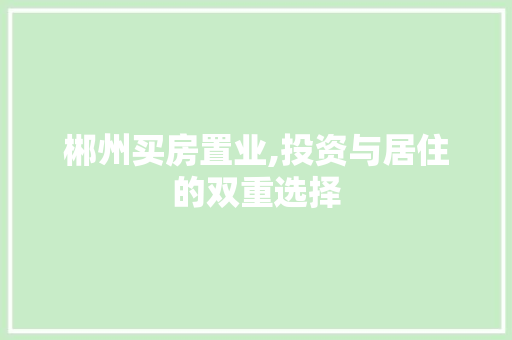 郴州买房置业,投资与居住的双重选择 成语大全