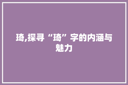 琦,探寻“琦”字的内涵与魅力