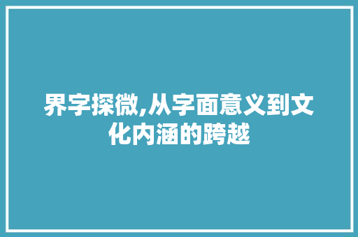 界字探微,从字面意义到文化内涵的跨越