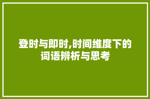 登时与即时,时间维度下的词语辨析与思考