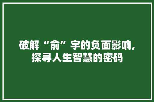 破解“俞”字的负面影响,探寻人生智慧的密码