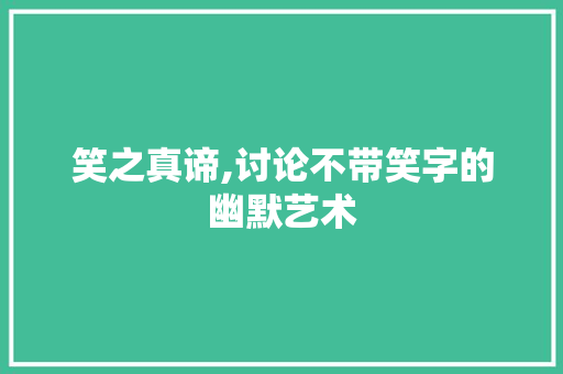 笑之真谛,讨论不带笑字的幽默艺术