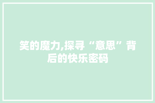笑的魔力,探寻“意思”背后的快乐密码