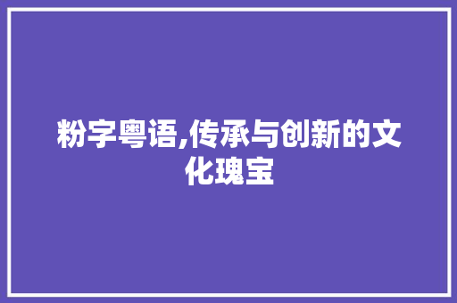 粉字粤语,传承与创新的文化瑰宝