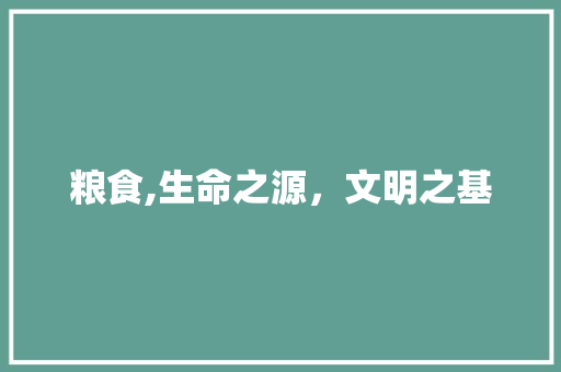 粮食,生命之源，文明之基 名人名言