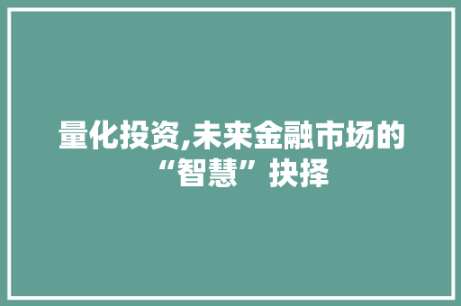 量化投资,未来金融市场的“智慧”抉择