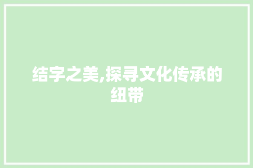 结字之美,探寻文化传承的纽带