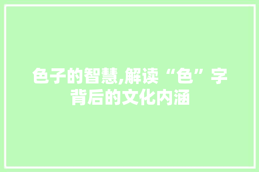 色子的智慧,解读“色”字背后的文化内涵 演讲稿