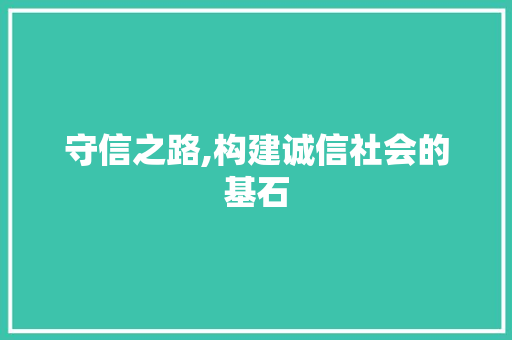 守信之路,构建诚信社会的基石