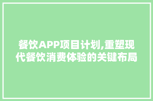 餐饮APP项目计划,重塑现代餐饮消费体验的关键布局