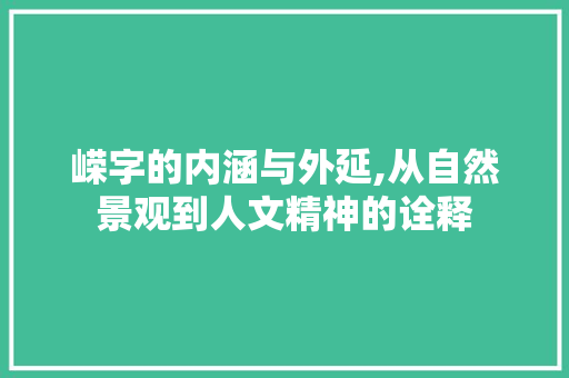 嵘字的内涵与外延,从自然景观到人文精神的诠释