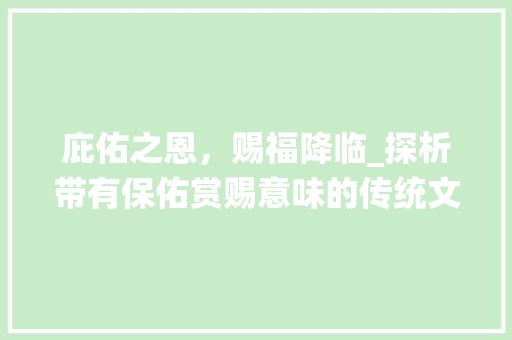 庇佑之恩，赐福降临_探析带有保佑赏赐意味的传统文化