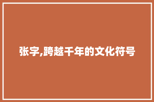 张字,跨越千年的文化符号