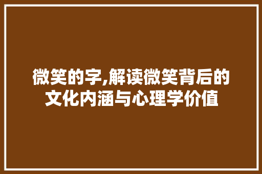 微笑的字,解读微笑背后的文化内涵与心理学价值