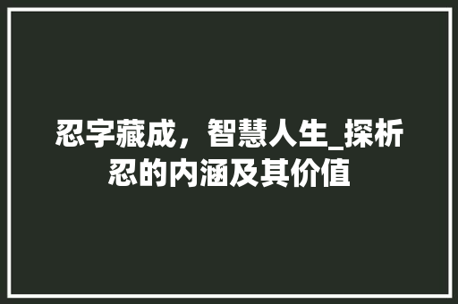 忍字藏成，智慧人生_探析忍的内涵及其价值