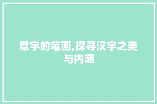 意字的笔画,探寻汉字之美与内涵