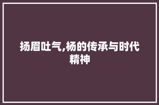 扬眉吐气,杨的传承与时代精神