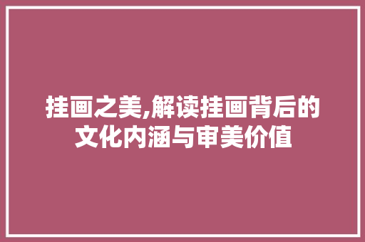 挂画之美,解读挂画背后的文化内涵与审美价值