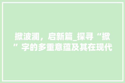 掀波澜，启新篇_探寻“掀”字的多重意蕴及其在现代社会的应用